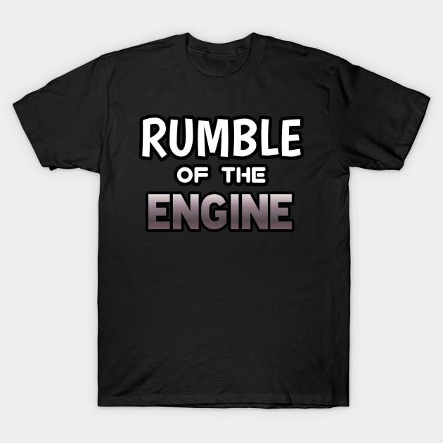 Rumble Of The Engine - Sports Cars Enthusiast - Graphic Typographic Text Saying - Race Car Driver Lover T-Shirt by MaystarUniverse